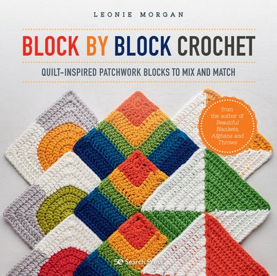Block by Block Crochet: Quilt-Inspired Patchwork Blocks to Mix and Match Search Press