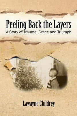 Peeling Back the Layers: A Story of Trauma, Grace and Triumph Paperback Outskirts Press