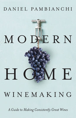 Modern Home Winemaking: A Guide to Making Consistently Great Wines Vehicule Press