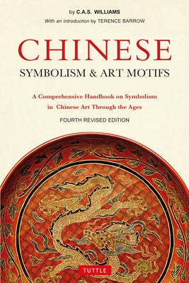 Chinese Symbolism & Art Motifs Fourth Revised Edition: A Comprehensive Handbook on Symbolism in Chinese Art Through the Ages Paperback Tuttle Publishing