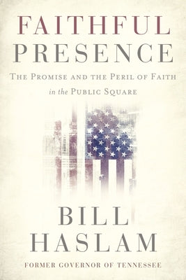 Faithful Presence: The Promise and the Peril of Faith in the Public Square Paperback Thomas Nelson