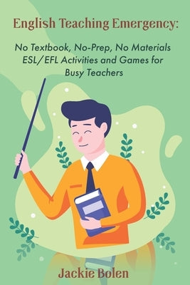 English Teaching Emergency: No Textbook, No-Prep, No Materials ESL Activities and Games Paperback Independently Published