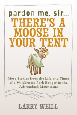 Pardon Me, Sir...There's a Moose in Your Tent: More Stories from the Life and Times of a Wilderness Park Ranger in the Adirondack Mountains Paperback North Country Books