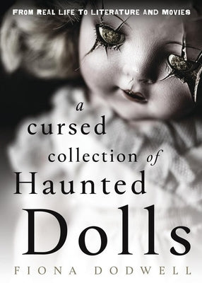 A Cursed Collection of Haunted Dolls: From Real Life to Literature and Movies by Dodwell, Fiona