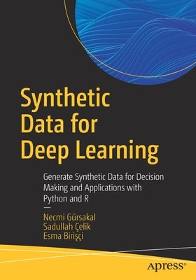 Synthetic Data for Deep Learning: Generate Synthetic Data for Decision Making and Applications with Python and R Paperback Apress