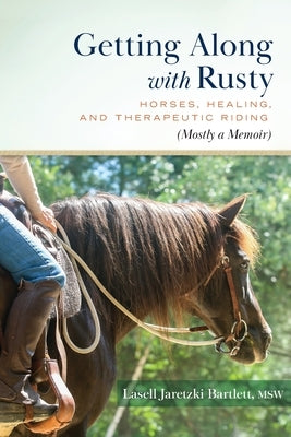 Getting Along with Rusty: Horses, Healing, and Therapeutic Riding (Mostly a Memoir) Paperback Lilith House Press