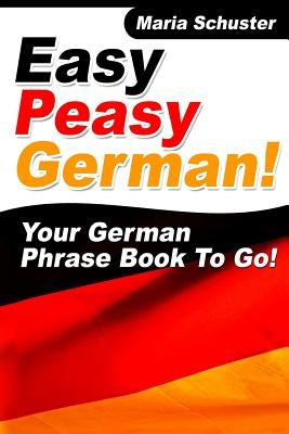 Easy Peasy German Your German Phrasebook To Go! Paperback Createspace Independent Publishing Platform