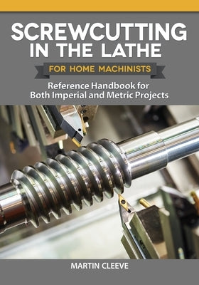 Screwcutting in the Lathe for Home Machinists: Reference Handbook for Both Imperial and Metric Projects Fox Chapel Publishing