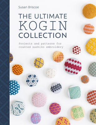 The Ultimate Kogin Collection: Projects and Patterns for Counted Sashiko Embroidery Paperback David & Charles