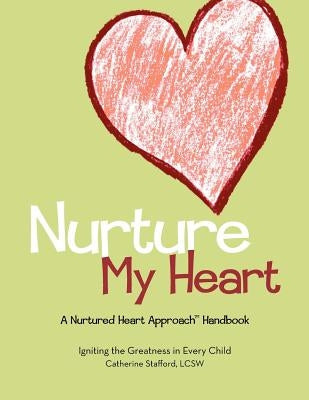 Nurture My Heart--A Nurtured Heart Approach Handbook Paperback Staffordcounseling/Greatnesspublications