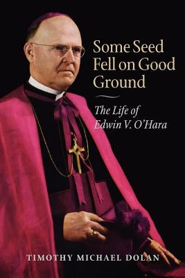 Some Seed Fell on Good Ground: The Life of Edwin V. O'Hara Paperback Catholic University of America Press