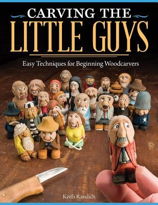 Carving the Little Guys: Easy Techniques for Beginning Woodcarvers Paperback Fox Chapel Publishing