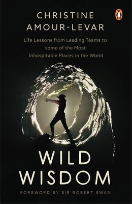 Wild Wisdom: Life Lessons from Leading Teams to Some of the Most Inhospitable Places in the World Paperback Penguin Random House Sea