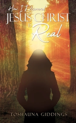 How I Discovered Jesus Christ Is Real Paperback Xulon Press