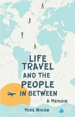 Life Travel And The People In Between: A Memoir Paperback Palmetto Publishing