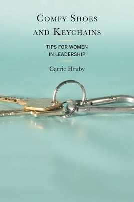 Comfy Shoes and Keychains: Tips for Women in Leadership Paperback Rowman & Littlefield Publishers
