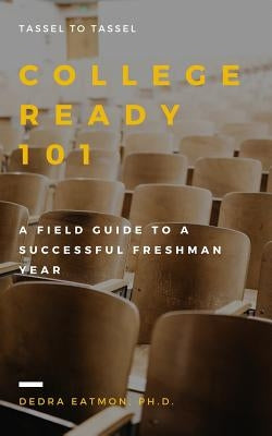 College Ready 101: A Field Guide to a Successful Freshman Year Paperback Independently Published