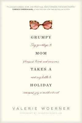 Grumpy Mom Takes a Holiday: Say Goodbye to Stressed, Tired, and Anxious, and Say Hello to Renewed Joy in Motherhood Paperback Tyndale Momentum