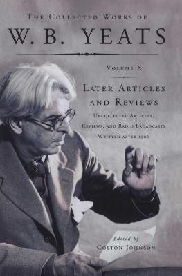 The Collected Works of W.B. Yeats Vol X: Later Article: Uncollected Articles, Reviews, and Radio Broadcast Paperback Scribner Book Company