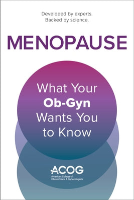Menopause: What Your Ob-GYN Wants You to Know by Obstetricians and Gynecologists, America