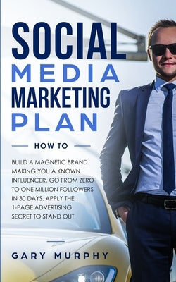 Social Media Marketing Plan How To: Build a Magnetic Brand Making You a Known Influencer. Go from Zero to One Million Followers in 30 Days. Apply the Paperback Aprilis Publishing LLC