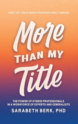 More Than My Title: The Power of Hybrid Professionals in a Workforce of Experts and Generalists Paperback Networlding Publishing