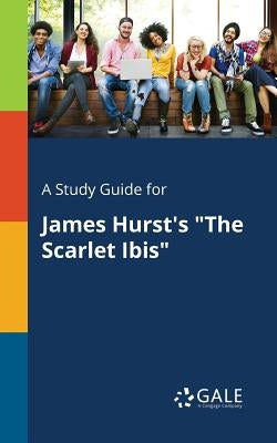 A Study Guide for James Hurst's "The Scarlet Ibis" Paperback Gale, Study Guides