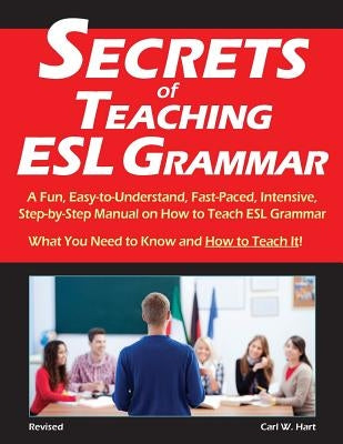 Secrets of Teaching ESL Grammar: A Fun, Easy-to-Understand, Fast-Paced, Intensive, Step-by-Step Manual on How to Teach ESL Grammar Paperback Riverwoods Press