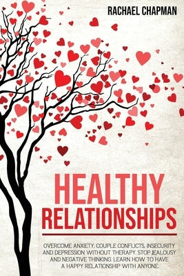 Healthy Relationships: Overcome Anxiety, Couple Conflicts, Insecurity and Depression without therapy. Stop Jealousy and Negative Thinking. Le Paperback Independently Published