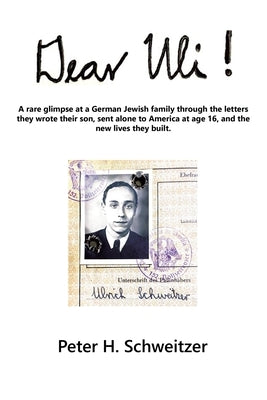 Dear Uli!: A Rare Glimpse at a German Jewish Family Through the Letters They Wrote Their Son, Sent Alone to America at Age 16, an Paperback Xlibris Us