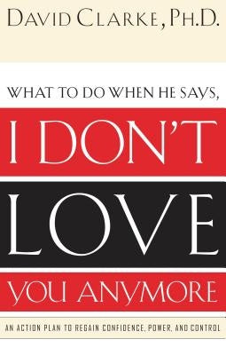 What to Do When He Says, I Don't Love You Anymore: An Action Plan to Regain Confidence, Power and Control Paperback Thomas Nelson