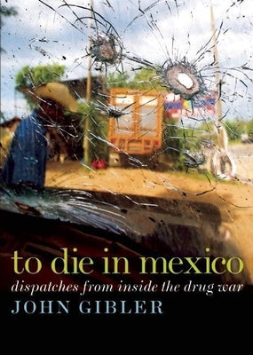 To Die in Mexico: Dispatches from Inside the Drug War Paperback City Lights Books