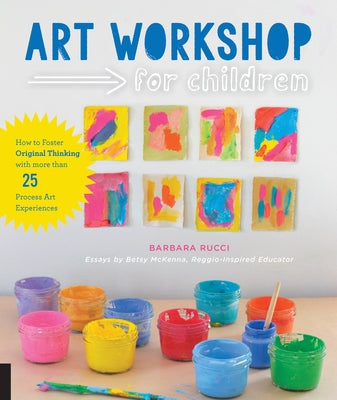 Art Workshop for Children: How to Foster Original Thinking with More Than 25 Process Art Experiences Quarry Books