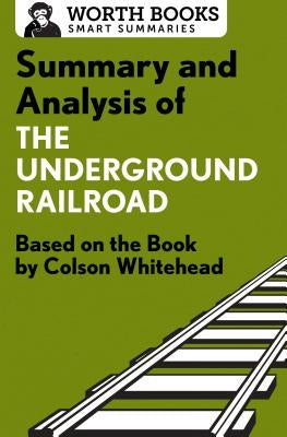 Summary and Analysis of the Underground Railroad: Based on the Book by Colson Whitehead Paperback Worth Books