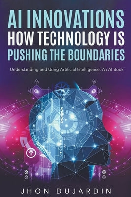 "ai innovations: How Technology is Pushing the Boundaries" Understanding and Using Artificial Intelligence: An AI Book Paperback Thaipan Legal