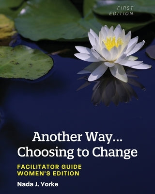 Another Way...Choosing to Change: Facilitator Guide - Women's Edition Paperback Cognella Academic Publishing