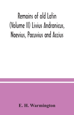 Remains of old Latin (Volume II) Livius Andronicus, Naevius, Pacuvius and Accius Paperback Alpha Edition