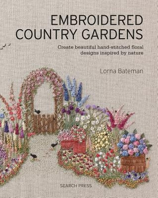 Embroidered Country Gardens: Create Beautiful Hand-Stitched Floral Designs Inspired by Nature Paperback Search Press