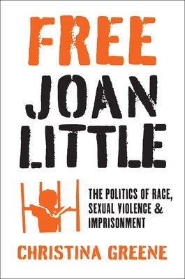 Free Joan Little: The Politics of Race, Sexual Violence, and Imprisonment Paperback University of North Carolina Press