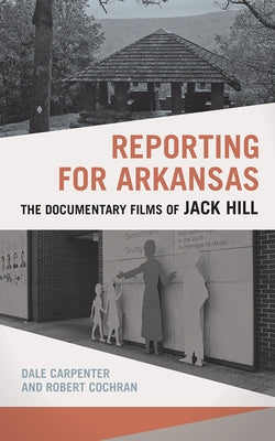 Reporting for Arkansas: The Documentary Films of Jack Hill Paperback University of Arkansas Press