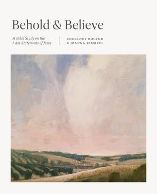 Behold and Believe: A Bible Study on the I Am Statements of Jesus by Doctor, Courtney
