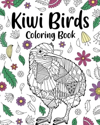 Kiwi Birds Coloring Book: Adult Crafts & Hobbies Books, Floral Mandala Pages, Stress Relief Zentangle Paperback Blurb