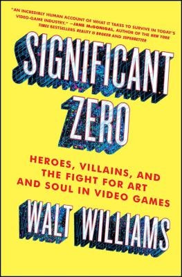 Significant Zero: Heroes, Villains, and the Fight for Art and Soul in Video Games Paperback Atria Books