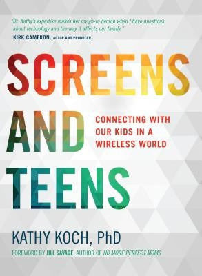 Screens and Teens: Connecting with Our Kids in a Wireless World Paperback Moody Publishers