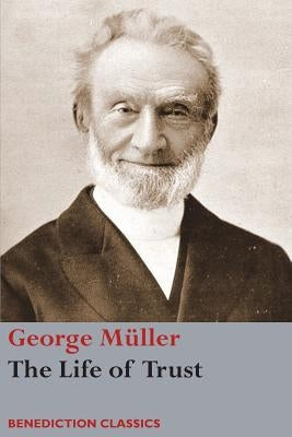 The Life of Trust: Being a Narrative of the Lord's Dealings with George Müller Paperback Benediction Books