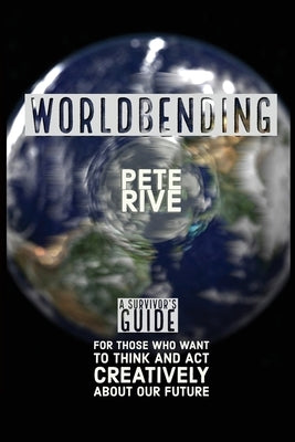 Worldbending: A Survivor's Guide for those who want to think and act creatively about our future. Paperback Global Studio Promotions