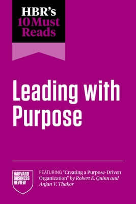 Hbr's 10 Must Reads on Leading with Purpose (Featuring Creating a Purpose-Driven Organization by Robert E. Quinn and Anjan V. Thakor) Paperback Harvard Business Review Press