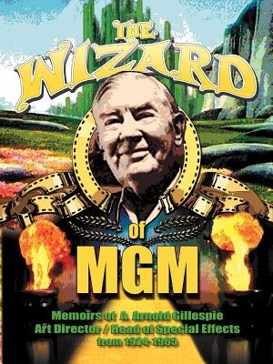 The Wizard of MGM: Memoirs of A. Arnold Gillespie Paperback BearManor Media