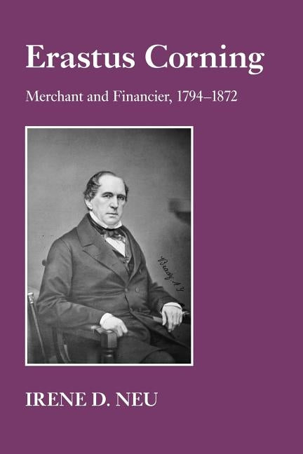 Erastus Corning: Merchant and Financier, 1794-1872 Paperback Cornell University Press