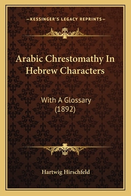 Arabic Chrestomathy In Hebrew Characters: With A Glossary (1892) Paperback Kessinger Publishing